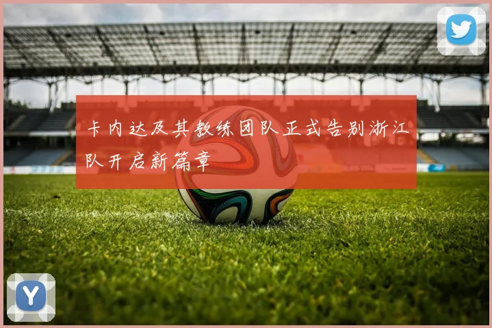 卡内达及其教练团队正式告别浙江队开启新篇章