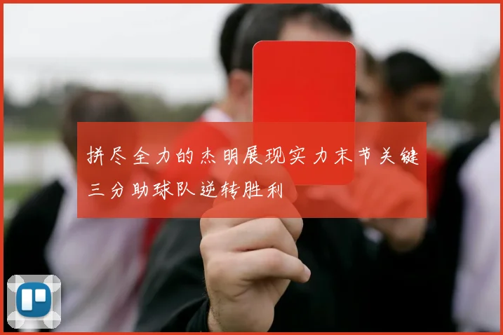 拼尽全力的杰明展现实力末节关键三分助球队逆转胜利